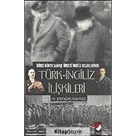 TÜRK-İNGİLİZ İLİŞKİLERİ İKİNCİ DÜNYA SAVAŞI ÖNCESİ İNGİLİZ BELGELERINDE - ERDOĞAN KARAKUŞ