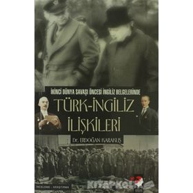 TÜRK-İNGİLİZ İLİŞKİLERİ İKİNCİ DÜNYA SAVAŞI ÖNCESİ İNGİLİZ BELGELERINDE - ERDOĞAN KARAKUŞ
