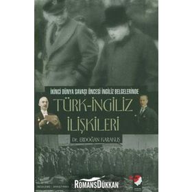 TÜRK-İNGİLİZ İLİŞKİLERİ İKİNCİ DÜNYA SAVAŞI ÖNCESİ İNGİLİZ BELGELERINDE - ERDOĞAN KARAKUŞ