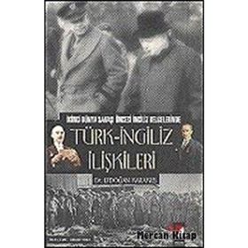TÜRK-İNGİLİZ İLİŞKİLERİ İKİNCİ DÜNYA SAVAŞI ÖNCESİ İNGİLİZ BELGELERINDE - ERDOĞAN KARAKUŞ