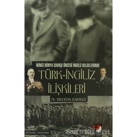 TÜRK-İNGİLİZ İLİŞKİLERİ İKİNCİ DÜNYA SAVAŞI ÖNCESİ İNGİLİZ BELGELERINDE - ERDOĞAN KARAKUŞ
