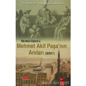 TÜRK-İNGİLİZ İLİŞKİLERİ VE MEHMET AKIF PAŞA'NIN ANILARI (İBRET) - TAHA NIYAZI KARACA