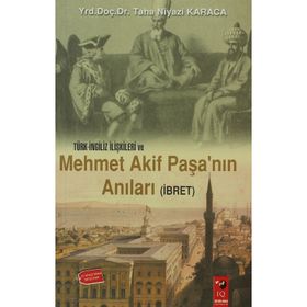 TÜRK-İNGİLİZ İLİŞKİLERİ VE MEHMET AKIF PAŞA'NIN ANILARI (İBRET) - TAHA NIYAZI KARACA