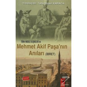 TÜRK-İNGİLİZ İLİŞKİLERİ VE MEHMET AKIF PAŞA'NIN ANILARI (İBRET) - TAHA NIYAZI KARACA
