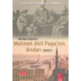 TÜRK-İNGİLİZ İLİŞKİLERİ VE MEHMET AKIF PAŞA'NIN ANILARI (İBRET) - TAHA NIYAZI KARACA