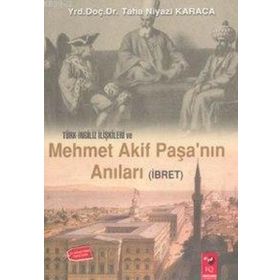 TÜRK-İNGİLİZ İLİŞKİLERİ VE MEHMET AKIF PAŞA'NIN ANILARI (İBRET) - TAHA NIYAZI KARACA