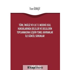 Türk, İngiliz ve K.K.T.C Medeni Usul Hukuklarında Deliller ve Delillerin Toplanmasına İlişkin Temel Kavramlar ile Güncel Sorunlar - Ticen Özraşit