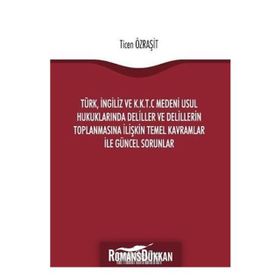 Türk, İngiliz ve K.K.T.C Medeni Usul Hukuklarında Deliller ve Delillerin Toplanmasına İlişkin Temel Kavramlar ile Güncel Sorunlar - Ticen Özraşit