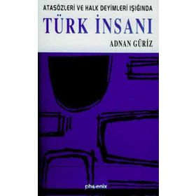 TÜRK İNSANI ATASÖZLERİ VE HALK DEYIMLERI IŞIĞINDA - ADNAN GÜRİZ