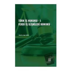 Türk İş Hukuku - I - Ferdi İş İlişkileri Hukuku - Kadir Arıcı
