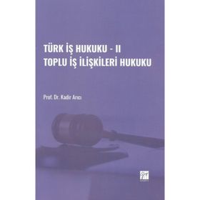 Türk İş Hukuku - II Toplu İş İlişkileri Hukuku - Kadir Arıcı
