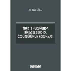 Türk İş Hukukunda Bireysel Sendika Özgürlüğünün Korunması - Başak Güneş