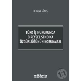 Türk İş Hukukunda Bireysel Sendika Özgürlüğünün Korunması - Başak Güneş