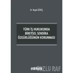 Türk İş Hukukunda Bireysel Sendika Özgürlüğünün Korunması - Başak Güneş
