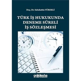 Türk İş Hukukunda Deneme Süreli İş Sözleşmesi - Sabahattin Yürekli