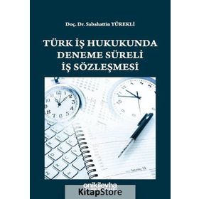 Türk İş Hukukunda Deneme Süreli İş Sözleşmesi - Sabahattin Yürekli