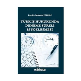Türk İş Hukukunda Deneme Süreli İş Sözleşmesi - Sabahattin Yürekli
