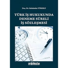 Türk İş Hukukunda Deneme Süreli İş Sözleşmesi - Sabahattin Yürekli