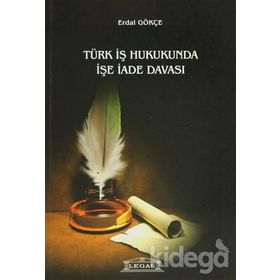 TÜRK İŞ HUKUKUNDA İŞE İADE - ERDAL GÖKÇE