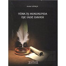 TÜRK İŞ HUKUKUNDA İŞE İADE - ERDAL GÖKÇE