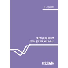 Türk İş Hukukunda Kadın İşçilerin Korunması - Elçin Yemişken