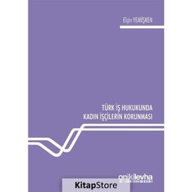 Türk İş Hukukunda Kadın İşçilerin Korunması - Elçin Yemişken