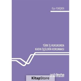 Türk İş Hukukunda Kadın İşçilerin Korunması - Elçin Yemişken