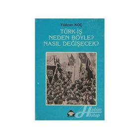 TÜRK- İŞ NEDEN BÖYLE? NASIL DEĞİŞECEK? - YILDIRIM KOÇ