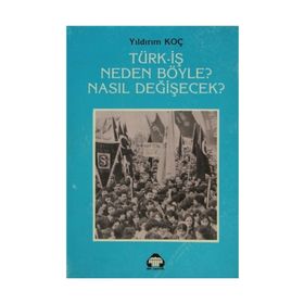 TÜRK- İŞ NEDEN BÖYLE? NASIL DEĞİŞECEK? - YILDIRIM KOÇ