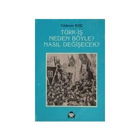 TÜRK- İŞ NEDEN BÖYLE? NASIL DEĞİŞECEK? - YILDIRIM KOÇ