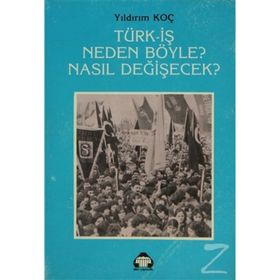 TÜRK- İŞ NEDEN BÖYLE? NASIL DEĞİŞECEK? - YILDIRIM KOÇ