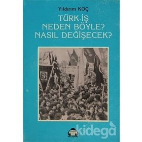 TÜRK- İŞ NEDEN BÖYLE? NASIL DEĞİŞECEK? - YILDIRIM KOÇ