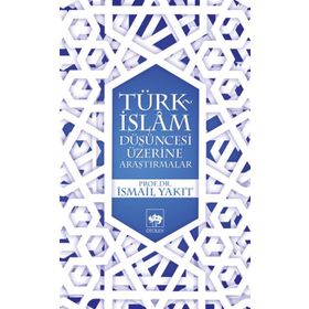 TÜRK İSLAM DÜŞÜNCESİ ÜZERİNE ARAŞTIRMALAR - İSMAİL YAKIT