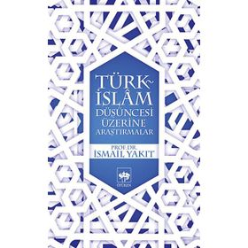 TÜRK İSLAM DÜŞÜNCESİ ÜZERİNE ARAŞTIRMALAR - İSMAİL YAKIT
