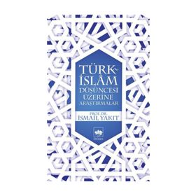 TÜRK İSLAM DÜŞÜNCESİ ÜZERİNE ARAŞTIRMALAR - İSMAİL YAKIT