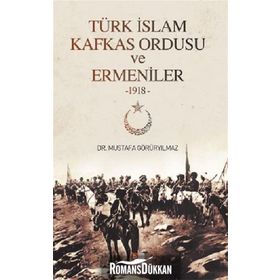 Türk İslam Kafkas Ordusu ve Ermeniler 1918 - Mustafa Görüryılmaz