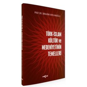 Türk-İslam Kültür ve Medeniyetinin Temelleri - İbrahim Aslanoğlu