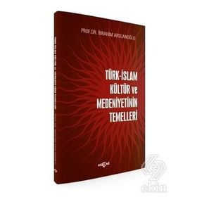 Türk-İslam Kültür ve Medeniyetinin Temelleri - İbrahim Aslanoğlu