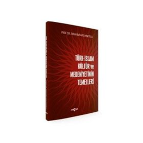 Türk-İslam Kültür ve Medeniyetinin Temelleri - İbrahim Aslanoğlu