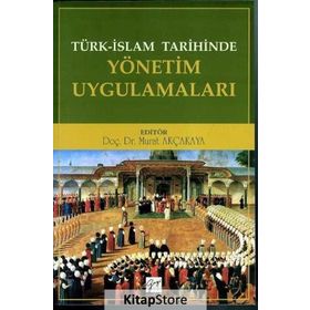 Türk İslam Tarihinde Yönetim Uygulamaları - Murat Akçakaya