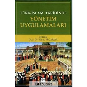 Türk İslam Tarihinde Yönetim Uygulamaları - Murat Akçakaya
