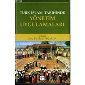 Türk İslam Tarihinde Yönetim Uygulamaları - Murat Akçakaya