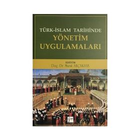 Türk İslam Tarihinde Yönetim Uygulamaları - Murat Akçakaya