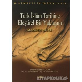 TÜRK İSLAM TARIHINE ELEŞTİREL BIR YAKLAŞIM MAZIDEN ATIYE - M. ŞEMSEDDİN GÜNALTAY