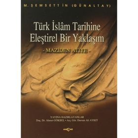 TÜRK İSLAM TARIHINE ELEŞTİREL BIR YAKLAŞIM MAZIDEN ATIYE - M. ŞEMSEDDİN GÜNALTAY