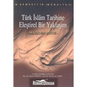TÜRK İSLAM TARIHINE ELEŞTİREL BIR YAKLAŞIM MAZIDEN ATIYE - M. ŞEMSEDDİN GÜNALTAY