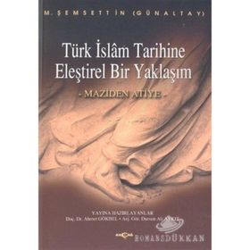 TÜRK İSLAM TARIHINE ELEŞTİREL BIR YAKLAŞIM MAZIDEN ATIYE - M. ŞEMSEDDİN GÜNALTAY