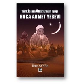 Türk İslam Ülküsünün Işığı Hoca Ahmet Yesevi İhan Ayhan Çınaraltı Yayınları