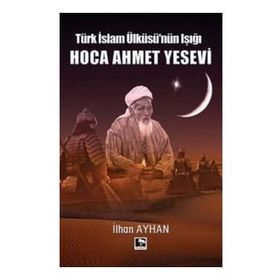 Türk İslam Ülküsünün Işığı Hoca Ahmet Yesevi İhan Ayhan Çınaraltı Yayınları