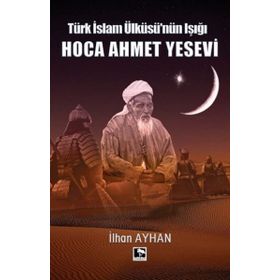 Türk İslam Ülküsünün Işığı Hoca Ahmet Yesevi İhan Ayhan Çınaraltı Yayınları
